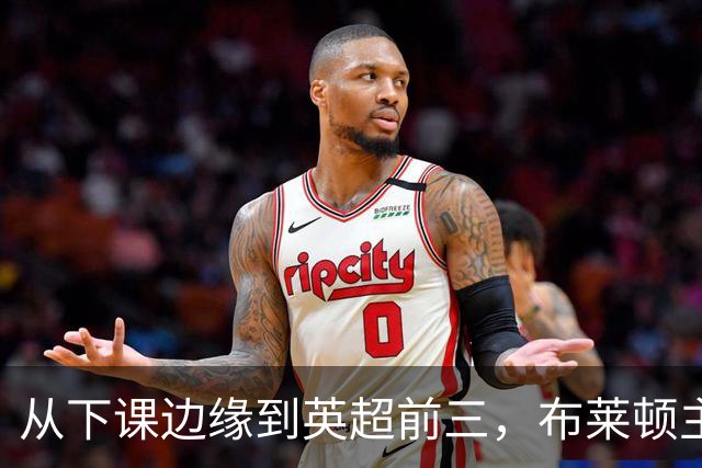 从下课边缘到英超前三，布莱顿主帅赫尔泽勒用进攻狂潮完成救赎